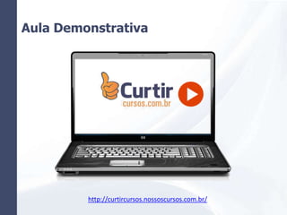 Aula Demonstrativa
http://curtircursos.nossoscursos.com.br/
 