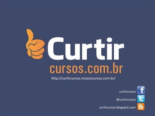 curtircursos
@curtircursos
curtircursos.blogspot.com
http://curtircursos.nossoscursos.com.br/
 