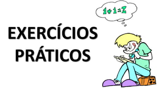 EXERCÍCIOS
PRÁTICOS
 