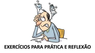 EXERCÍCIOS PARA PRÁTICA E REFLEXÃO
 
