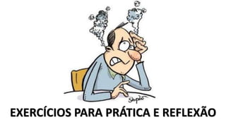 EXERCÍCIOS PARA PRÁTICA E REFLEXÃO
 