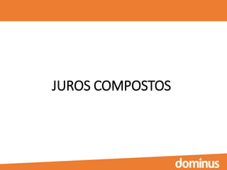 JUROS COMPOSTOS
 