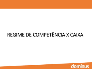 REGIME DE COMPETÊNCIA X CAIXA
 