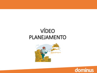 VÍDEO
PLANEJAMENTO
 