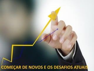 COMEÇAR DE NOVOS E OS DESAFIOS ATUAIS
 