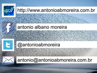 http://www.antonioabmoreira.com.br
antonio albano moreira
@antonioabmoreira
antonio@antonioabmoreira.com.br
 