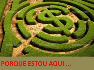 PORQUE ESTOU AQUI ...
 