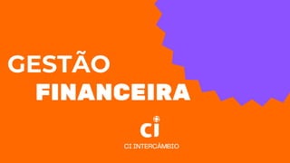 CIINTERCÂMBIO
FINANCEIRA
GESTÃO
 