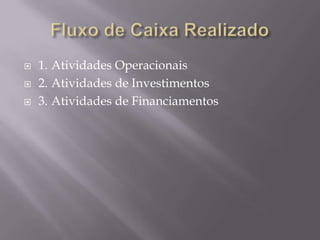    1. Atividades Operacionais
   2. Atividades de Investimentos
   3. Atividades de Financiamentos
 