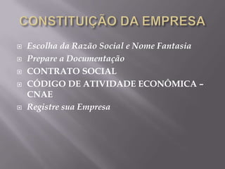    Escolha da Razão Social e Nome Fantasia
   Prepare a Documentação
   CONTRATO SOCIAL
   CÓDIGO DE ATIVIDADE ECONÔMICA –
    CNAE
   Registre sua Empresa
 