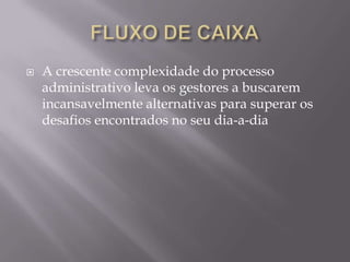    A crescente complexidade do processo
    administrativo leva os gestores a buscarem
    incansavelmente alternativas para superar os
    desafios encontrados no seu dia-a-dia
 