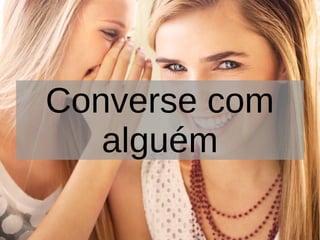 Converse com
alguém
 