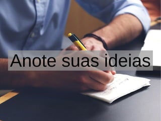 Anote suas ideias
 