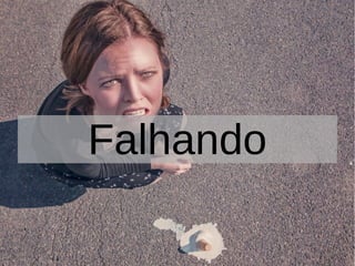 Falhando
 