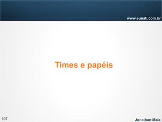 107 Jonathan Maia
www.eunati.com.br
Times e papéis
 