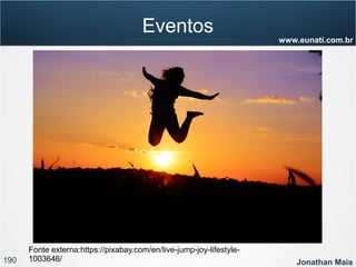 190 Jonathan Maia
www.eunati.com.br
Eventos
Fonte externa:https://pixabay.com/en/live-jump-joy-lifestyle-
1003646/
 