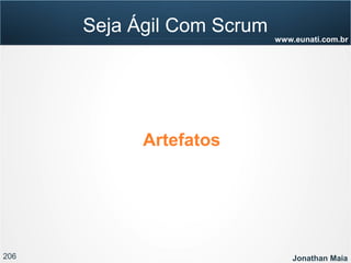 206 Jonathan Maia
www.eunati.com.br
Seja Ágil Com Scrum
Artefatos
 