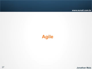 27 Jonathan Maia
www.eunati.com.br
Agile
 