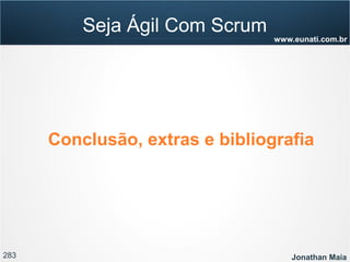 283 Jonathan Maia
www.eunati.com.br
Seja Ágil Com Scrum
Conclusão, extras e bibliografia
 