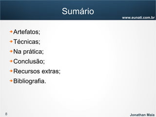 8 Jonathan Maia
www.eunati.com.br
Sumário
➔ Artefatos;
➔ Técnicas;
➔ Na prática;
➔ Conclusão;
➔ Recursos extras;
➔ Bibliografia.
 