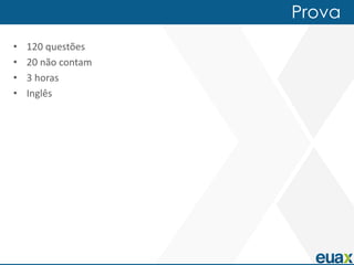 Prova
•   120 questões
•   20 não contam
•   3 horas
•   Inglês
 