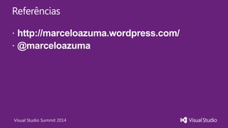 Visual Studio Summit 2014
Referências
 http://marceloazuma.wordpress.com/
 @marceloazuma
 