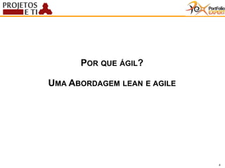 4
POR QUE ÁGIL?
UMA ABORDAGEM LEAN E AGILE
4
 