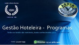 Gestão Hoteleira - Programas
Todos os hotéis são rentáveis, basta conhecimento para administrá-los!
FONE – 41 9177 1955 +55 41 9269 9401
 
