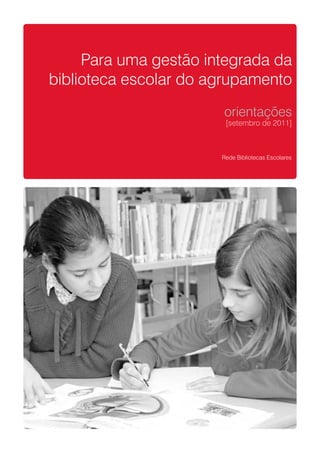 Para uma gestão integrada da
biblioteca escolar do agrupamento
                       orientações
                        [setembro de 2011]



                       Rede Bibliotecas Escolares
 