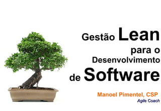 Gestão  Lean para o Desenvolvimento de  Software Manoel Pimentel, CSP  Agile Coach 