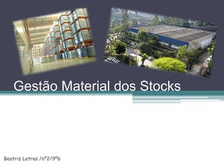 Gestão Material dos Stocks
Beatriz Letras /nº2/9º6
 