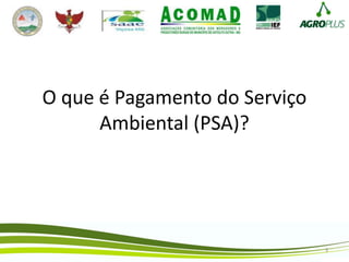 O que é Pagamento do Serviço
Ambiental (PSA)?
3
 
