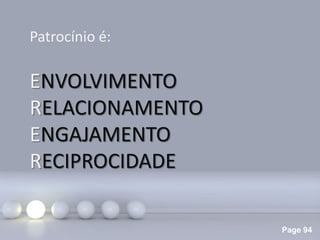 Page 94
Patrocínio é:
ENVOLVIMENTO
RELACIONAMENTO
ENGAJAMENTO
RECIPROCIDADE
 