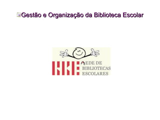 Gestão e Organização da Biblioteca Escolar 