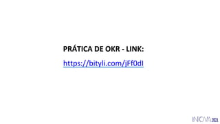 https://bityli.com/jFf0dI
PRÁTICA DE OKR - LINK:
 