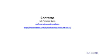 Contatos
Luiz Fernando Nunes
professorluiznunes@gmail.com
https://www.linkedin.com/in/luiz-fernando-nunes-391a483a/
 