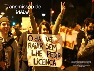 Transmissão de 
idéias 
http://zerohora.clicrbs.com.br/rs/geral/ 
noticia/2013/06/destaque-da-capa-de-zh- 
sobre-protestos-na-capital-estudante- 
fala-sobre-movimento- 
4174543.html 
 
