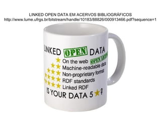 LINKED OPEN DATA EM ACERVOS BIBLIOGRÁFICOS 
http://www.lume.ufrgs.br/bitstream/handle/10183/88826/000913466.pdf?sequence=1 
 
