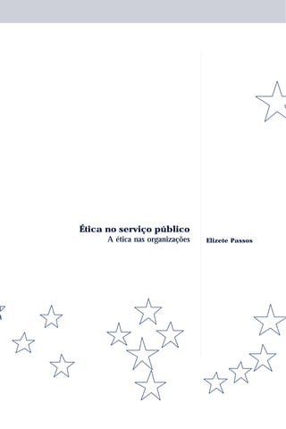 Ética no serviço público
      A ética nas organizações   Elizete Passos
 