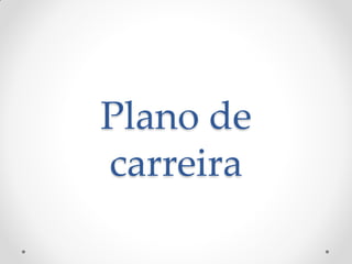 Plano de
carreira
 