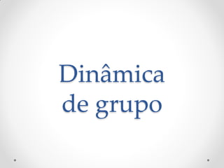 Dinâmica
de grupo
 