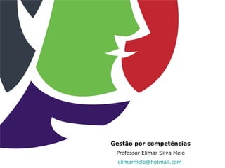 Gestão por competências
 Professor Elimar Silva Melo
  elimarmelo@hotmail.com
 