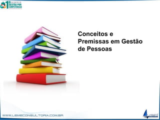 Conceitos e
Premissas em Gestão
de Pessoas
 