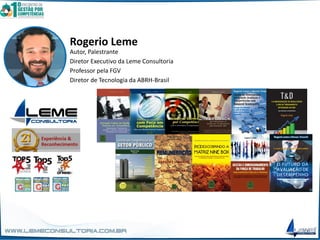 Rogerio Leme
Autor, Palestrante
Diretor Executivo da Leme Consultoria
Professor pela FGV
Diretor de Tecnologia da ABRH-Brasil
 