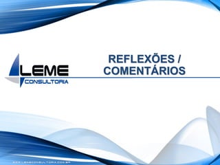 W W W . L E M E C O N S U L T O R I A . C O M . B R
REFLEXÕES /
COMENTÁRIOS
 