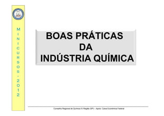 MM
ÁÁii
nn
ii
BOAS PRÁTICASBOAS PRÁTICAS
DADAcc
uu
rr
DADA
INDÚSTRIA QUÍMICAINDÚSTRIA QUÍMICArr
ss
oo
ss
INDÚSTRIA QUÍMICAINDÚSTRIA QUÍMICA
ss
--
22
0000
11
22
Conselho Regional de Química IV Região (SP) – Apoio: Caixa Econômica Federal
 