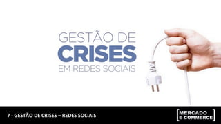 7	-	GESTÃO	DE	CRISES	–	REDES	SOCIAIS	
 