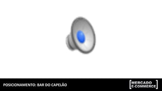 POSICIONAMENTO:	BAR	DO	CAPELÃO	
 