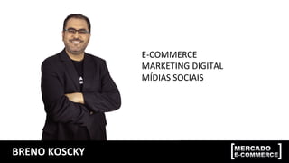 BRENO	KOSCKY	
E-COMMERCE	
MARKETING	DIGITAL	
MÍDIAS	SOCIAIS	
 