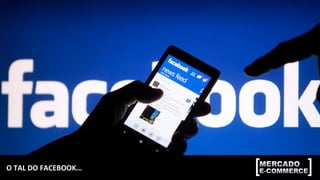 O	TAL	DO	FACEBOOK…	
 